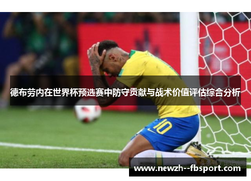 德布劳内在世界杯预选赛中防守贡献与战术价值评估综合分析